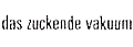 Das zuckende Vakuum